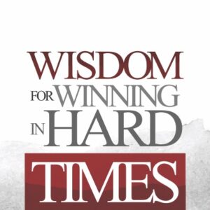 Wisdom For Winning In Hard Times